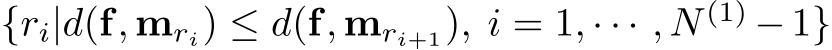 {ri|d(f, mri) ≤ d(f, mri+1), i = 1, · · · , N (1) − 1}