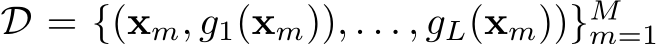  D = {(xm, g1(xm)), . . . , gL(xm))}Mm=1