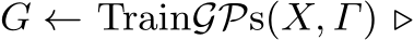 G ← TrainGPs(X, Γ) ▷