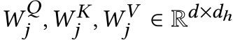  𝑊 𝑄𝑗 ,𝑊 𝐾𝑗 ,𝑊 𝑉𝑗 ∈ R𝑑×𝑑ℎ