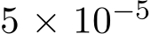  5 × 10−5