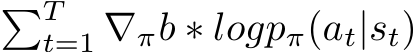 �Tt=1 ∇πb ∗ logpπ(at|st)