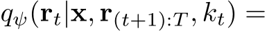  qψ(rt|x, r(t+1):T , kt) =