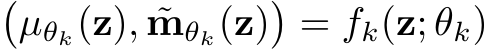 �µθk(z), ˜mθk(z)�= fk(z; θk)