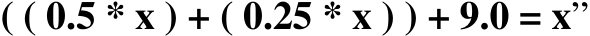 ( ( 0.5 * x ) + ( 0.25 * x ) ) + 9.0 = x”