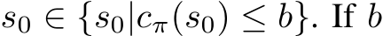  s0 ∈ {s0|cπ(s0) ≤ b}. If b