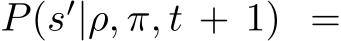  P(s′|ρ, π, t + 1) =