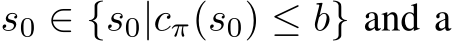  s0 ∈ {s0|cπ(s0) ≤ b} and a