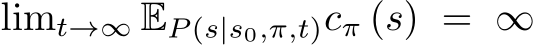  limt→∞ EP (s|s0,π,t)cπ (s) = ∞