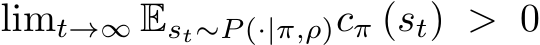  limt→∞ Est∼P (·|π,ρ)cπ (st) > 0