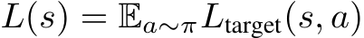  L(s) = Ea∼πLtarget(s, a)