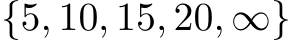 {5, 10, 15, 20, ∞}