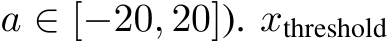 a ∈ [−20, 20]). xthreshold