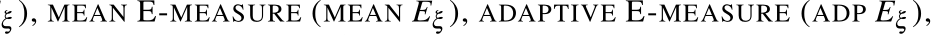 ξ ), MEAN E-MEASURE (MEAN Eξ ), ADAPTIVE E-MEASURE (ADP Eξ ),