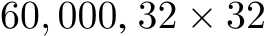  60, 000, 32 × 32