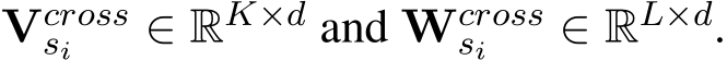  Vcrosssi ∈ RK×d and Wcrosssi ∈ RL×d.