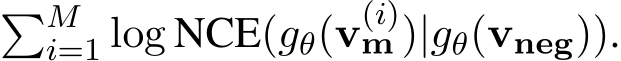 �Mi=1 log NCE(gθ(v(i)m )|gθ(vneg)).