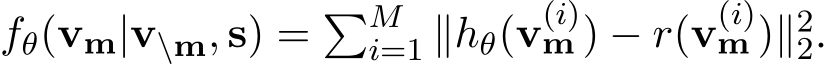 fθ(vm|v\m, s) = �Mi=1 ∥hθ(v(i)m ) − r(v(i)m )∥22.