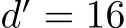  d′ = 16