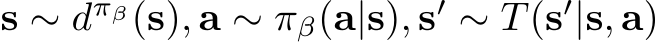  s ∼ dπβ(s), a ∼ πβ(a|s), s′ ∼ T(s′|s, a)