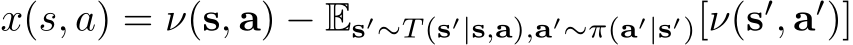  x(s, a) = ν(s, a) − Es′∼T (s′|s,a),a′∼π(a′|s′)[ν(s′, a′)]