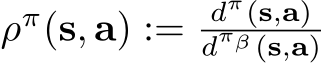  ρπ(s, a) := dπ(s,a)dπβ (s,a)