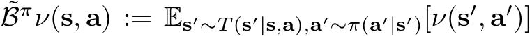 ˜Bπν(s, a) := Es′∼T (s′|s,a),a′∼π(a′|s′)[ν(s′, a′)]