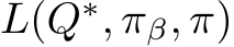  L(Q∗, πβ, π)