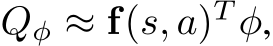  Qφ ≈ f(s, a)T φ,