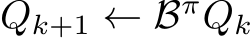 ⃗Qk+1 ← Bπ ⃗Qk