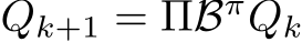 ⃗Qk+1 = ΠBπ ⃗Qk