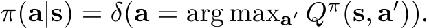  π(a|s) = δ(a = arg maxa′ Qπ(s, a′)).