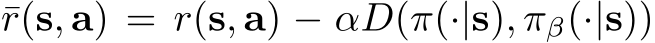  ¯r(s, a) = r(s, a) − αD(π(·|s), πβ(·|s))