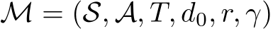 M = (S, A, T, d0, r, γ)