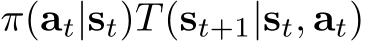  π(at|st)T(st+1|st, at)