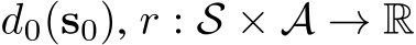  d0(s0), r : S × A → R