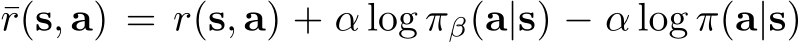  ¯r(s, a) = r(s, a) + α log πβ(a|s) − α log π(a|s)