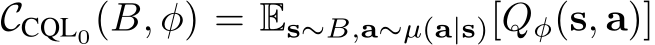  CCQL0(B, φ) = Es∼B,a∼µ(a|s)[Qφ(s, a)]