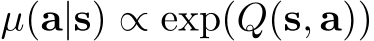  µ(a|s) ∝ exp(Q(s, a))