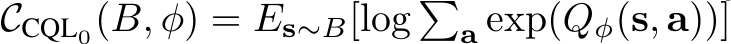  CCQL0(B, φ) = Es∼B[log �a exp(Qφ(s, a))]