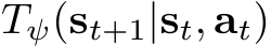 Tψ(st+1|st, at)