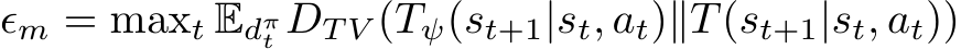  ϵm = maxt Edπt DT V (Tψ(st+1|st, at)∥T(st+1|st, at))