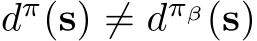  dπ(s) ̸= dπβ(s)