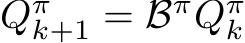 ⃗Qπk+1 = Bπ ⃗Qπk