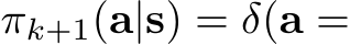  πk+1(a|s) = δ(a =