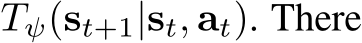  Tψ(st+1|st, at). There