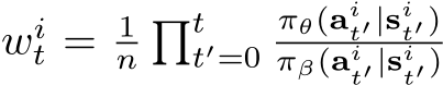 wit = 1n�tt′=0πθ(ait′|sit′)πβ(ait′|sit′)