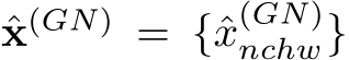  ˆx(GN) = {ˆx(GN)nchw}