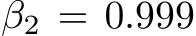  β2 = 0.999