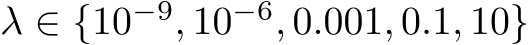 λ ∈ {10−9, 10−6, 0.001, 0.1, 10}